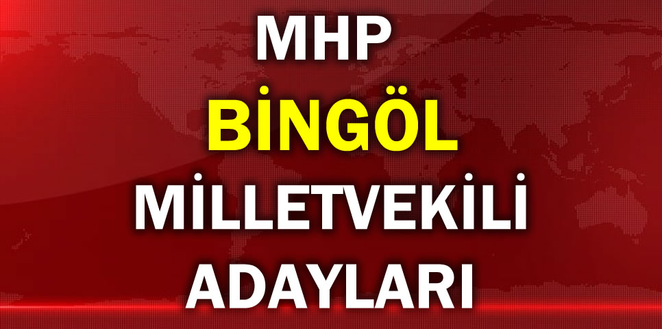 MİLLİYETÇİ HAREKET PARTİSİ BİNGÖL MİLLETVEKİLİ ADAY LİSTESİ